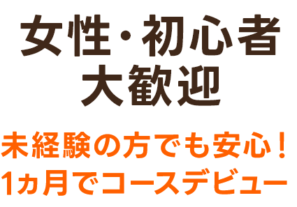 女性・初心者大歓迎 未経験の方でも安心!1か月でコースデビュー
