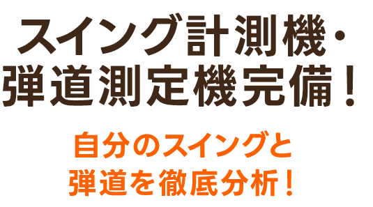 スイング計測器・弾道測定機完備!自分のスイングと弾道を徹底分析!